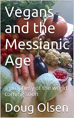 Vegans and the Messianic Age: a prophesy of the world coming soon (English Edition)