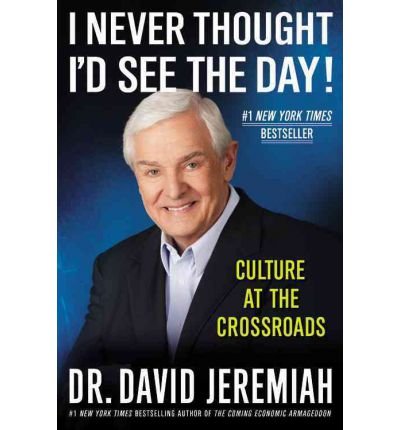 David Jeremiah'sI Never Thought I'd See the Day!: Culture at the Crossroads [Hardcover]2011