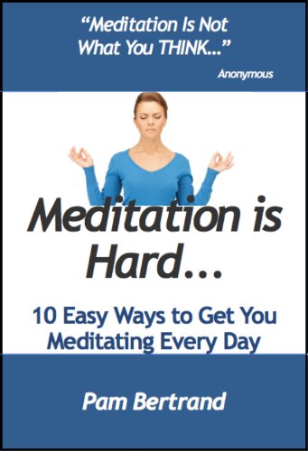 Meditation is Hard... Ten Easy Ways to Get You Meditating Every Day