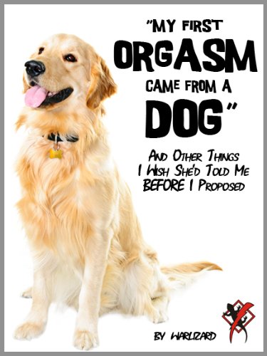 "My First Orgasm Came From a Dog" And Other Things I Wish She'd Told Me Before I Proposed (The Warlizard Chronicles)