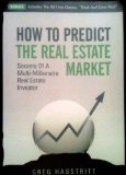 How to Predict the Real Estate Market: Secrets of a Multi-Millionaire Real Estate Investor