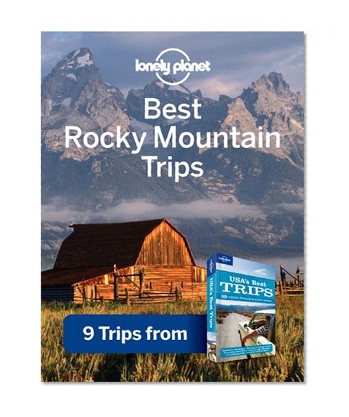 Lonely Planet Best Rocky Mountain Trips: 9 Trips from USA's Best Trips Travel Guide (Regional Travel Guide)