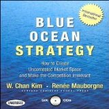 Blue Ocean Strategy: How to Create Uncontested Market Space and Make the Competition Irrelevant