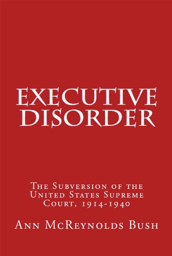 Executive Disorder: The Subversion of the U.S. Supreme Court, 1914-1940