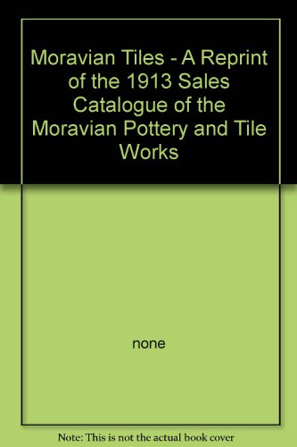 Moravian Tiles - A Reprint of the 1913 Sales Catalogue of the Moravian Pottery and Tile Works