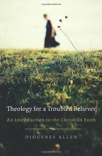 Theology for a Troubled Believer: An Introduction to the Christian Faith