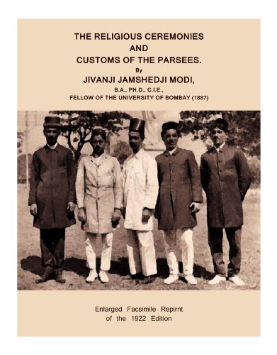 The religious ceremonies and customs of the Parsees: By JIVANJI JAMSHEDJI MODI, B.A., PH.D., C.I.E., FELLOW OF THE UNIVERSITY OF BOMBAY [Loose Leaf Reprint of the 1920 Edition. Not a Facsimile]