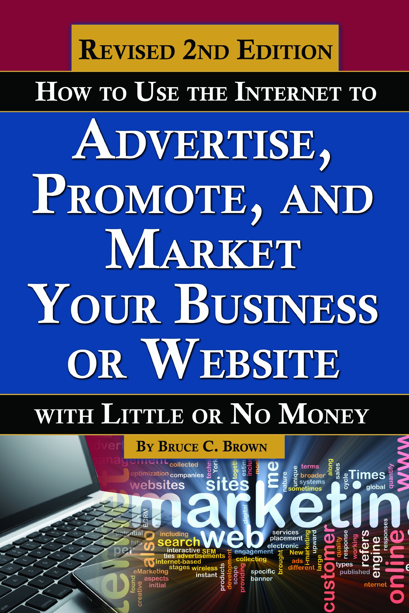 How to Use the Internet to Advertise, Promote, and Market Your Business or Website - With Little Or No Money REVISED 2ND EDITION