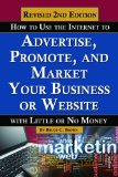 How to Use the Internet to Advertise, Promote, and Market Your Business or Website - With Little Or No Money REVISED 2ND EDITION