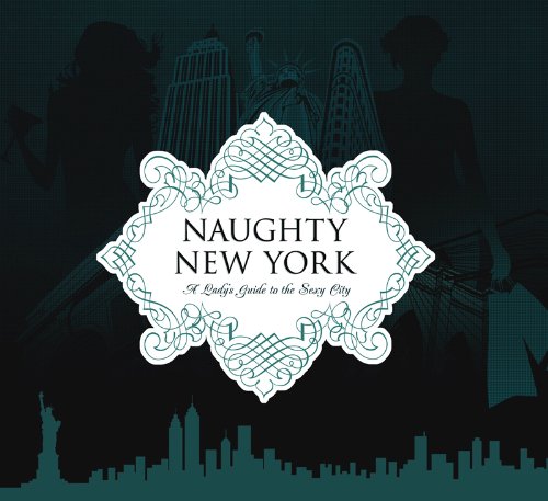 Naughty New York: A Lady's Guide to the Sexy City