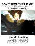 Don't Text That Man!: A Guide To Self Protective Dating in the Age of Technology