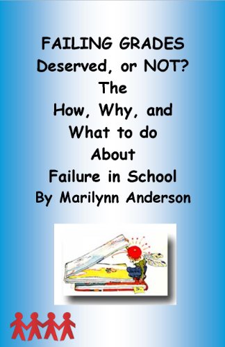 FAILING GRADES:  DESERVED?  Or NOT? ~~ The How, Why, and What to do About FAILURE IN SCHOOL
