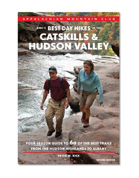 AMC's Best Day Hikes in the Catskills and Hudson Valley, 2nd: Four-Season Guide to 60 of the Best Trails from the Hudson Highlands to Albany