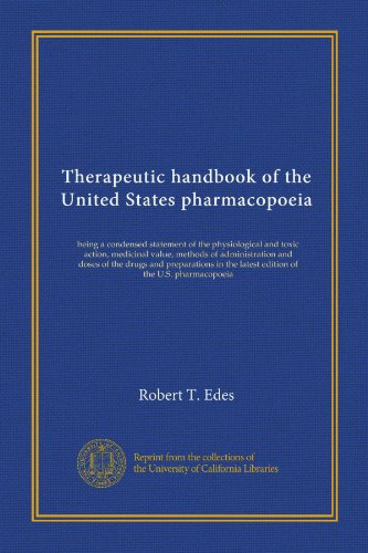 Therapeutic handbook of the United States pharmacopoeia: being a condensed statement of the physiological and toxic action, medicinal value, methods ... the latest edition of the U.S. pharmacopoeia