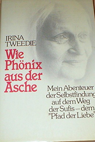 Wie PhÃ¶nix aus der Asche. Meine Abenteuer der Selbstfindung auf dem Weg der Sufis - dem Pfad der Liebe