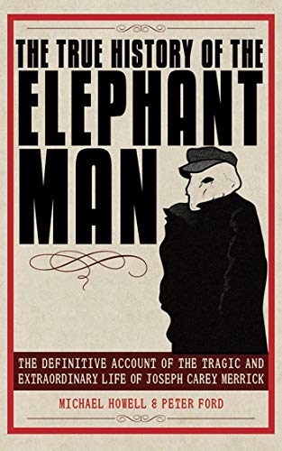 Book Cover The True History of the Elephant Man: The Definitive Account of the Tragic and Extraordinary Life of Joseph Carey Merrick