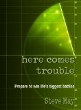 Here Comes Trouble: Prepare To Win Life's Biggest Battles