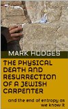 The Physical Death and Resurrection of a Jewish Carpenter: and the end of entropy as we know it