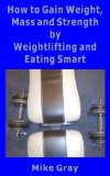 How to Gain Muscle, Mass and Strength by Weightlifting and Eating Smart