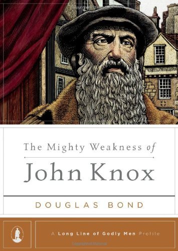Book Cover The Mighty Weakness of John Knox (A Long Line of Godly Men Series Book 3)