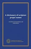 A dictionary of scripture proper names: with their pronunciations and explanations