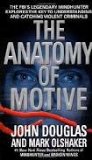 The Anatomy of Motive : The FBI's Legendary Mindhunter Explores the Key to Understanding and Catching Violent Criminals 1st (first) edition