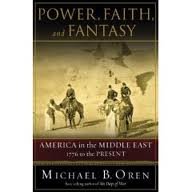 Power, Faith, and Fantasy: America in the Middle East, 1776 to the Present