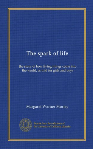 The spark of life: the story of how living things come into the world, as told for girls and boys