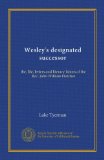 Wesley's designated successor: the, life, letters and literary labors of the Rev. John William Fletcher