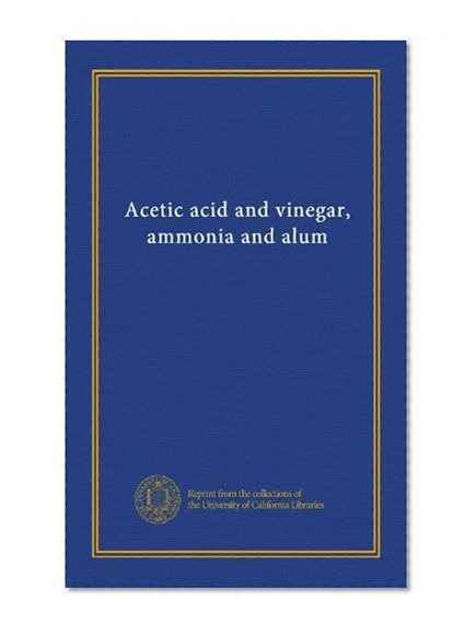 Acetic acid and vinegar, ammonia and alum