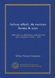 Solvay alkali, its various forms & uses: with notes on alkalimetry and chemical and commercial tables ... 1916