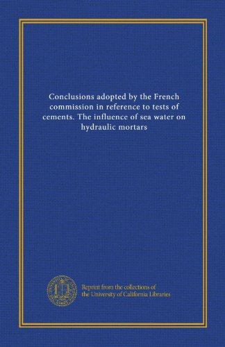 Conclusions adopted by the French commission in reference to tests of cements. The influence of sea water on hydraulic mortars