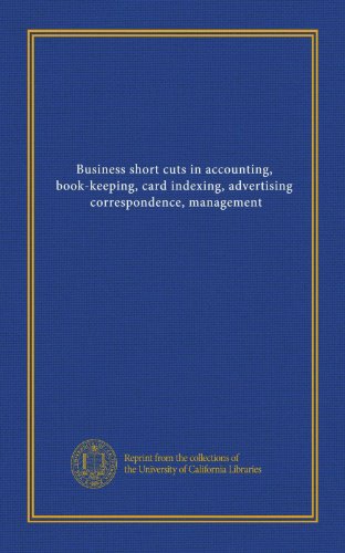 Business short cuts in accounting, book-keeping, card indexing, advertising, correspondence, management