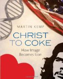 Martin Kemp'sChrist to Coke: How Image Becomes Icon [Hardcover]2011