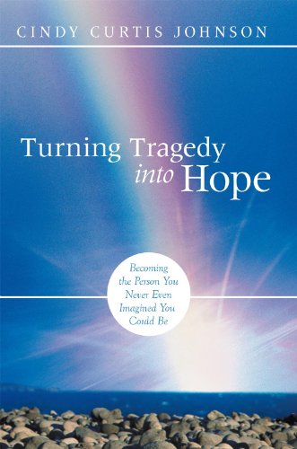 Turning Tragedy into Hope: Becoming the Person You Never Even Imagined You Could Be