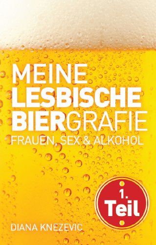 Meine lesbische Biergrafie. Frauen, Sex und Alkohol (German Edition)