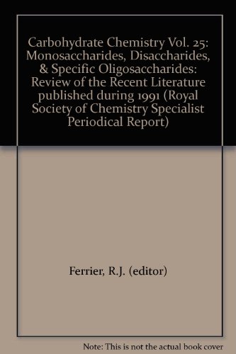 Carbohydrate Chemistry Vol. 25: Monosaccharides, Disaccharides, & Specific Oligosaccharides: Review of the Recent Literature published during 1991 (Royal Society of Chemistry Specialist Periodical Report)