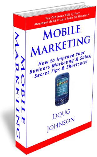 Mobile Marketing (How to Improve Your Business Marketing and Sales, Secret Tips and Shortcuts! Book 6)