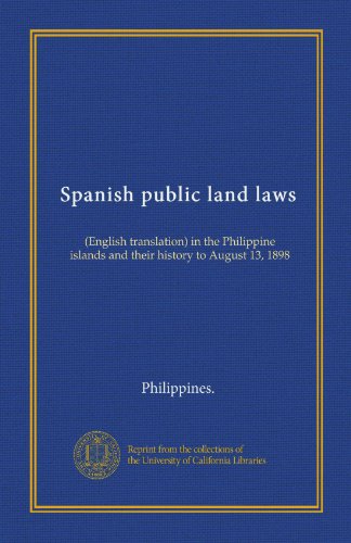 Spanish public land laws: (English translation) in the Philippine islands and their history to August 13, 1898