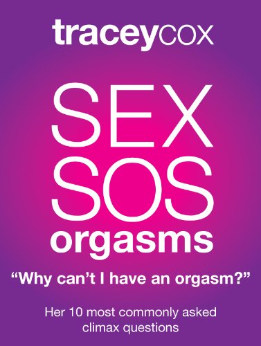 SEX SOS: Why Can't I Have An Orgasm? Her 10 Most Commonly Asked Climax Questions (SEX SOS by Tracey Cox)