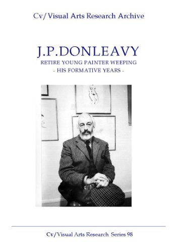 J.P.Donleavy: 'Retire Young Painter Weeping' - His Formative Years (Cv/Visual Arts Research Book 98)