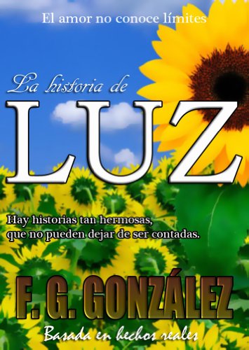 LA HISTORIA DE LUZ. El amor no conoce lÃ­mites (Spanish Edition)