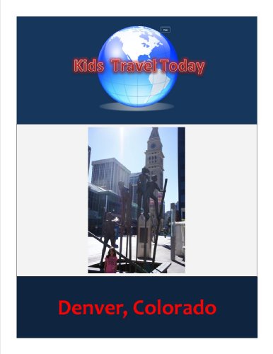 Kids Travel Today: Denver, Colorado (Kids Travel Today: Traveling to Kids)