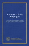 The History of little King Pippin: with an account of the melancholy death of four naughty boys, who were devoured by wild beasts : and the wonderful ... Harry Harmless, by a little white horse