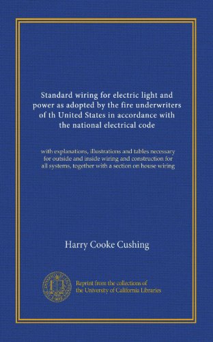 Standard wiring for electric light and power as adopted by the fire underwriters of th United States in accordance with the national electrical code: ... together with a section on house wiring
