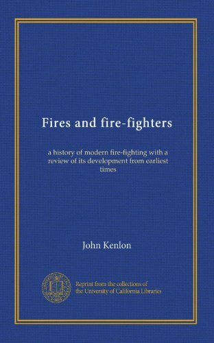 Fires and fire-fighters: a history of modern fire-fighting with a review of its development from earliest times
