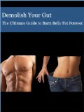Demolish Your Gut  The Ultimate Guide To Burn Belly Fat Forever