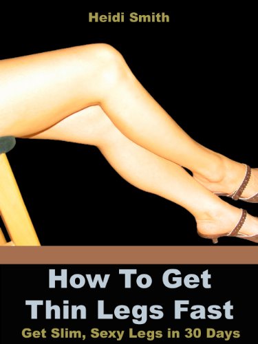 How to Get Thin Legs Fast: Get Slim, Sexy Legs in 30 Days