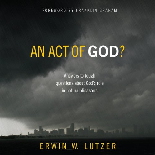 An Act of God?: Answers to Tough Questions about God's Role in Natural Disasters