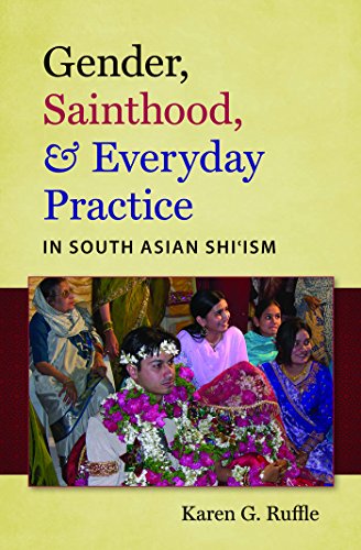 Gender, Sainthood, and Everyday Practice in South Asian Shi'ism (Islamic Civilization and Muslim Networks)